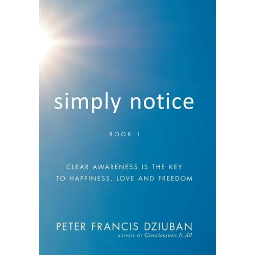 Simply Notice: Clear Awareness is the Key to Happiness, Love and Freedom - Hardcover | Books | Wiccan Center