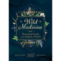 Wild Medicine: An Illustrated Guide to the Magick of Herbs - Hardcover | Books | Wiccan Center