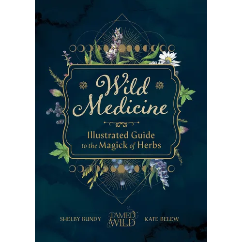 Wild Medicine: An Illustrated Guide to the Magick of Herbs - Hardcover | Books | Wiccan Center