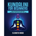Kundalini for Beginners: Awaken Your Kundalini Energy, Achieve Higher Consciousness, Expand Your Mind, Decalcify Pineal Gland - Paperback | Books | Wiccan Center