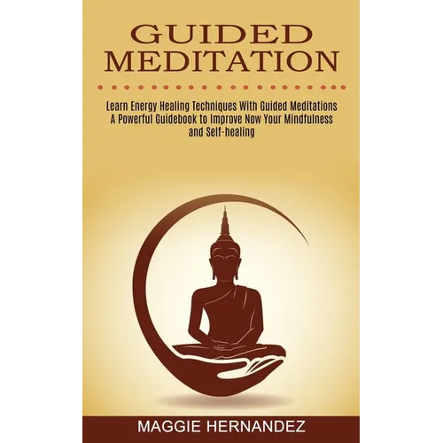 Guided Meditation: Learn Energy Healing Techniques With Guided Meditations (A Powerful Guidebook to Improve Now Your Mindfulness and Self-healing) - Paperback | Books | Wiccan Center