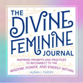 The Divine Feminine Journal: Inspiring Prompts and Practices to Reconnect to the Wisdom, Power, and Energy Within - Paperback | Books | Wiccan Center