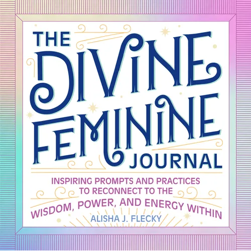 The Divine Feminine Journal: Inspiring Prompts and Practices to Reconnect to the Wisdom, Power, and Energy Within - Paperback | Books | Wiccan Center