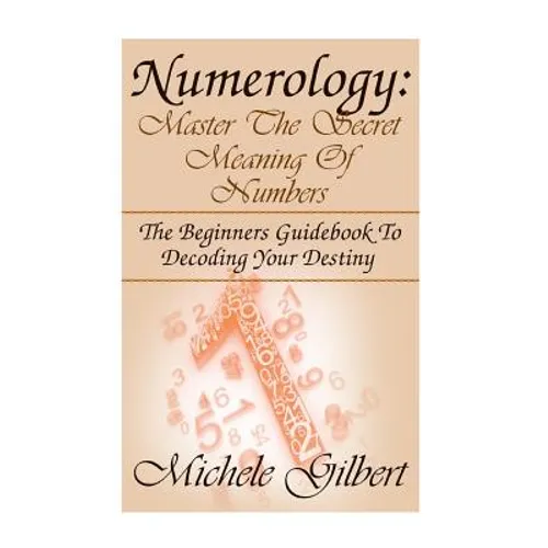 Numerology: Master The Secret Meaning Of Numbers: : The Beginners Guidebook To Decoding Your Destiny - Paperback | Books | Wiccan Center