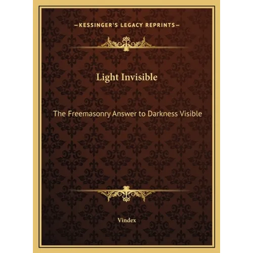 Light Invisible: The Freemasonry Answer to Darkness Visible - Hardcover | Books | Wiccan Center