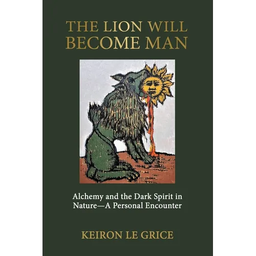 The Lion Will Become Man: Alchemy and the Dark Spirit in Nature-A Personal Encounter - Paperback | Books | Wiccan Center