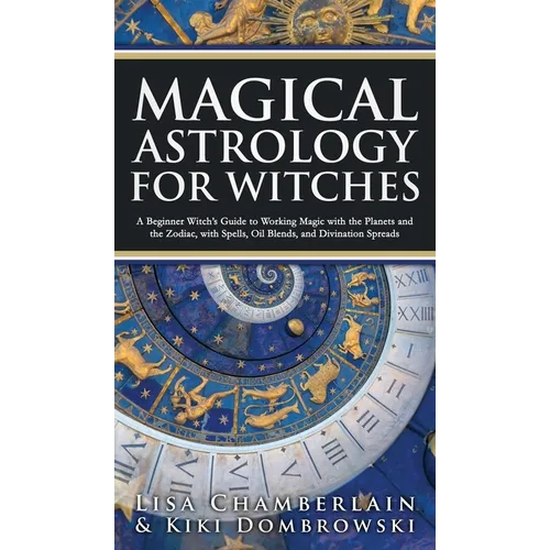 Magical Astrology for Witches: A Beginner Witch's Guide to Working Magic with the Planets and the Zodiac, with Spells, Oil Blends, and Divination Spr - Hardcover | Books | Wiccan Center