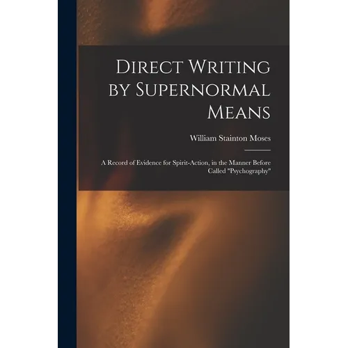 Direct Writing by Supernormal Means: A Record of Evidence for Spirit-action, in the Manner Before Called ''psychography'' - Paperback | Books | Wiccan Center