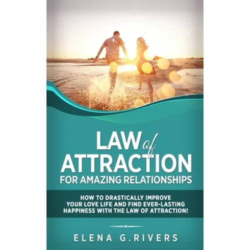 Law of Attraction for Amazing Relationships: How to Drastically Improve Your Love Life and Find Ever-Lasting Happiness with LOA - Hardcover | Books | Wiccan Center