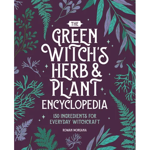 The Green Witch's Herb and Plant Encyclopedia: 150 Ingredients for Everyday Witchcraft - Paperback | Books | Wiccan Center