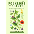 The Folklore of Plants: Botanical Spells and Rituals - Paperback | Books | Wiccan Center