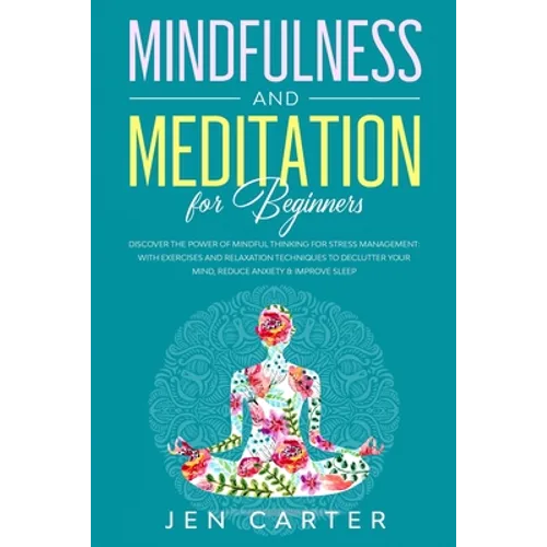 Mindfulness and Meditation for Beginners: Discover the Power of Mindful Thinking for stress management: with exercises and relaxation techniques to de