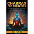 Chakras for Beginners: 101 Things You Need To Know About Chakras. The Ultimate Beginners Guide to Awaken, Balance and Self Heal Through the Power of C - Paperback | Books | Wiccan Center