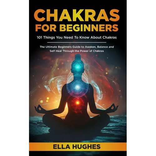 Chakras for Beginners: 101 Things You Need To Know About Chakras. The Ultimate Beginners Guide to Awaken, Balance and Self Heal Through the Power of C - Paperback | Books | Wiccan Center