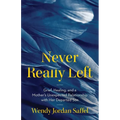 Never Really Left: Grief, Healing, and a Mother's Unexpected Relationship with Her Departed Son - Paperback | Books | Wiccan Center