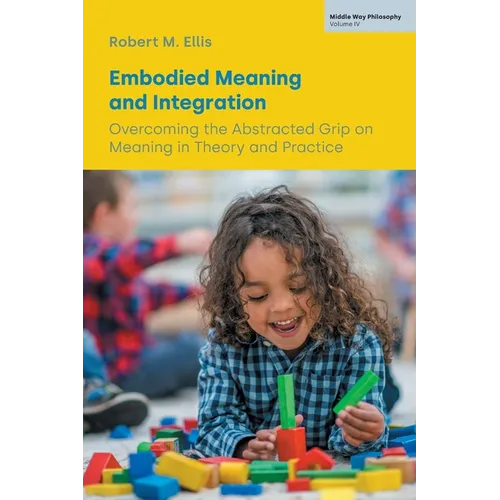 Embodied Meaning and Integration: Overcoming the Abstracted Grip on Meaning in Theory and Practice (Volume IV) - Paperback | Books | Wiccan Center