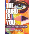 The Guru is You: A Guide to Yoga for Self-Discovery, Healing, and Purposeful Living