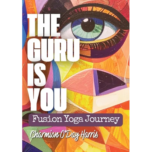 The Guru is You: A Guide to Yoga for Self-Discovery, Healing, and Purposeful Living