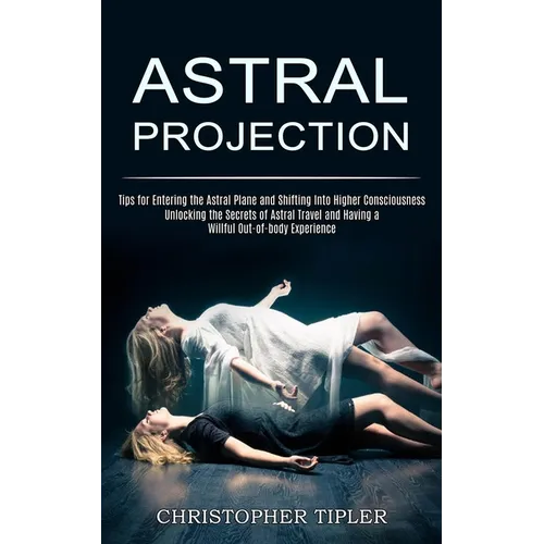 Astral Projection: Unlocking the Secrets of Astral Travel and Having a Willful Out-of-body Experience (Tips for Entering the Astral Plane and Shifting - Paperback | Books | Wiccan Center