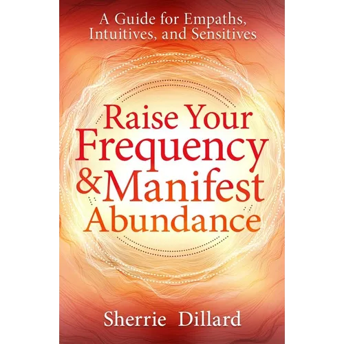 Raise Your Frequency & Manifest Abundance: A Guide for Empaths, Intuitives, and Sensitives - Paperback | Books | Wiccan Center