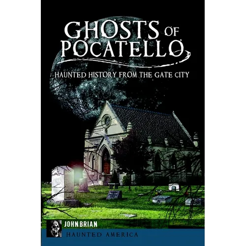 Ghosts of Pocatello: Haunted History from the Gate City - Paperback | Books | Wiccan Center