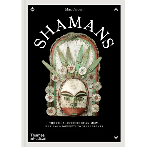 Shamans: The Visual Culture of Animism, Healing and Journeys to Other Planes - Hardcover | Books | Wiccan Center