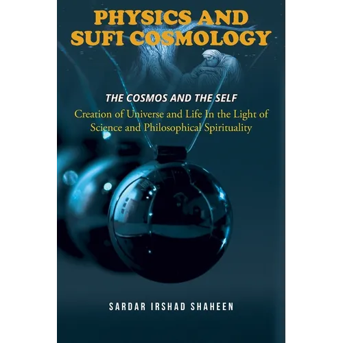 Physics and Sufi Cosmology: Creation of Universe and Life In the Light of Science and Philosophical Spirituality (The Cosmos and the Self) - Paperback | Books | Wiccan Center