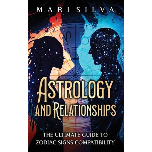 Astrology and Relationships: The Ultimate Guide to Zodiac Signs Compatibility - Hardcover | Books | Wiccan Center