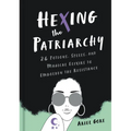 Hexing the Patriarchy: 26 Potions, Spells, and Magical Elixirs to Embolden the Resistance - Hardcover | Books | Wiccan Center
