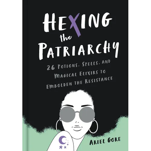 Hexing the Patriarchy: 26 Potions, Spells, and Magical Elixirs to Embolden the Resistance - Hardcover | Books | Wiccan Center