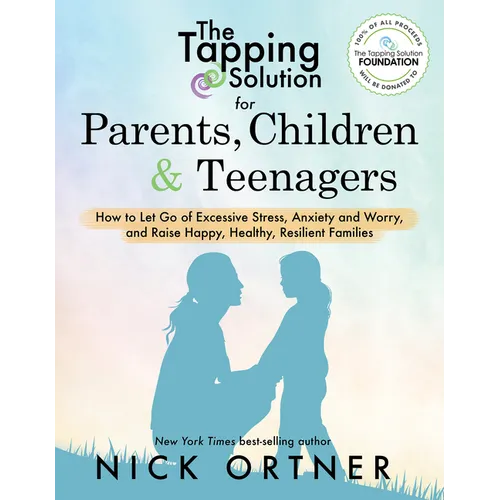 The Tapping Solution for Parents, Children & Teenagers: How to Let Go of Excessive Stress, Anxiety and Worry and Raise Happy, Healthy, Resilient Famil - Paperback