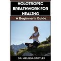 Holotropic Breathwork for Healing: Essential Manual To Transformative Techniques For Emotional Freedom, Stress Relief, And Personal Growth - Paperback