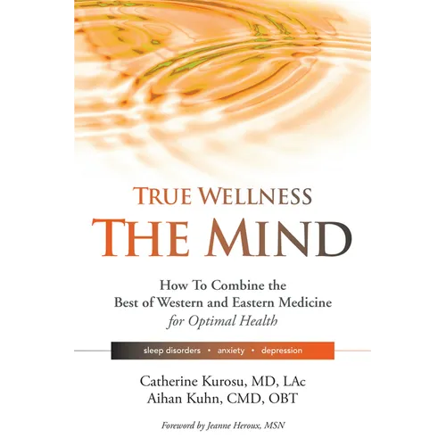 True Wellness for Your Mind: How to Combine the Best of Western and Eastern Medicine for Optimal Health for Sleep Disorders, Anxiety, Depression - Hardcover | Books | Wiccan Center