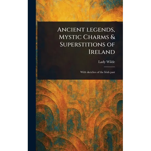 Ancient Legends, Mystic Charms & Superstitions of Ireland - Hardcover | Books | Wiccan Center