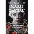 The Magic of Marie Laveau: Embracing the Spiritual Legacy of the Voodoo Queen of New Orleans - Paperback | Books | Wiccan Center