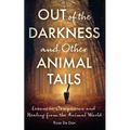Out of the Darkness and Other Animal Tails: Lessons in Compassion and Healing from the Animal World - Paperback