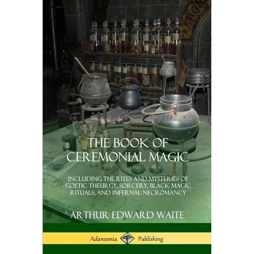 The Book of Ceremonial Magic: Including the Rites and Mysteries of Goetic Theurgy, Sorcery, Black Magic Rituals, and Infernal Necromancy - Paperback | Books | Wiccan Center