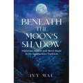 Beneath the Moon's Shadow: Nighttime Rituals and Moon Magic in the Appalachian Tradition Witchcraft Guide Spells, Healing, Meditation, & Remedies - Paperback | Books | Wiccan Center
