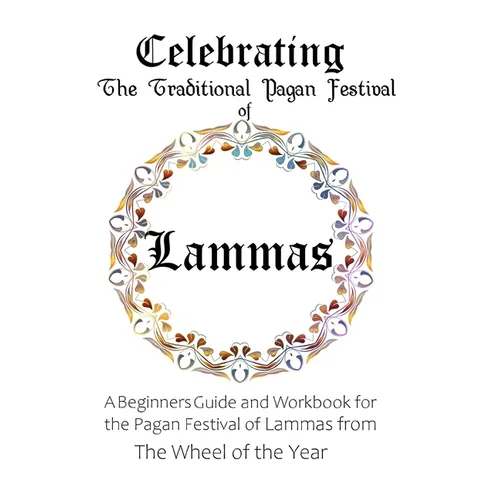 Celebrating the Traditional Pagan Festival of Lammas: A Beginners Guide and Workbook for the Pagan Festival of Lammas from the Wheel from the Year - Paperback | Books | Wiccan Center