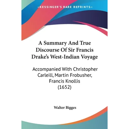 A Summary And True Discourse Of Sir Francis Drake's West-Indian Voyage: Accompanied With Christopher Carleill, Martin Frobusher, Francis Knollis (1652 - Paperback | Books | Wiccan Center
