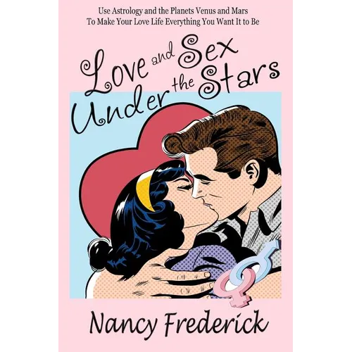 Love and Sex Under the Stars: Use Astrology and the Planets Venus and Mars to Make Your Love Life Everything You Want It to Be: Venus And Mars, the - Paperback | Books | Wiccan Center