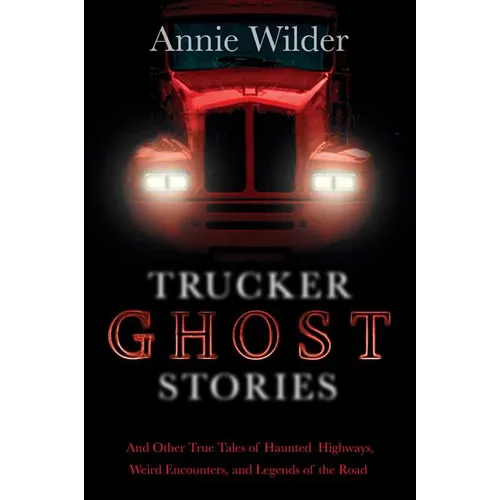 Trucker Ghost Stories: And Other True Tales of Haunted Highways, Weird Encounters, and Legends of the Road - Paperback | Books | Wiccan Center