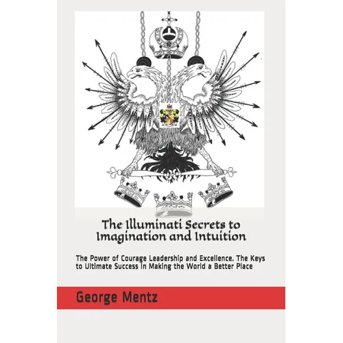 The Illuminati Secrets to Imagination and Intuition: The Power of Courage Leadership and Excellence. The Keys to Ultimate Success in Making the World - Paperback | Books | Wiccan Center