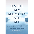 Until My Memory Fails Me: Mindfulness Practices for Cultivating Resilience and Self-Compassion in the Face of Cognitive Decline - Paperback | Books | Wiccan Center