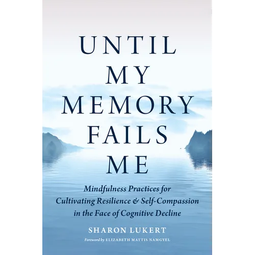Until My Memory Fails Me: Mindfulness Practices for Cultivating Resilience and Self-Compassion in the Face of Cognitive Decline - Paperback | Books | Wiccan Center