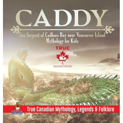 Caddy - Sea Serpent of Cadboro Bay near Vancouver Island Mythology for Kids True Canadian Mythology, Legends & Folklore - Hardcover | Books | Wiccan Center