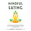 Mindful Eating: An Essential Guide to Eating Based on Mindfulness and Ending Overeating, Binge Eating, Food Addiction and Emotional Eating - Hardcover | Books | Wiccan Center