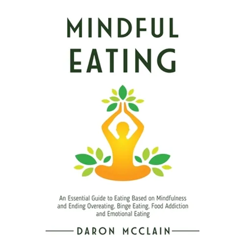 Mindful Eating: An Essential Guide to Eating Based on Mindfulness and Ending Overeating, Binge Eating, Food Addiction and Emotional Eating - Hardcover | Books | Wiccan Center