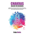 Chakras Healing For Beginners: Discovering, Unlocking and Balancing the Chakras for a Healthy Life. Reiki Healing, Secrets of Awakening the Third Eye - Paperback | Books | Wiccan Center