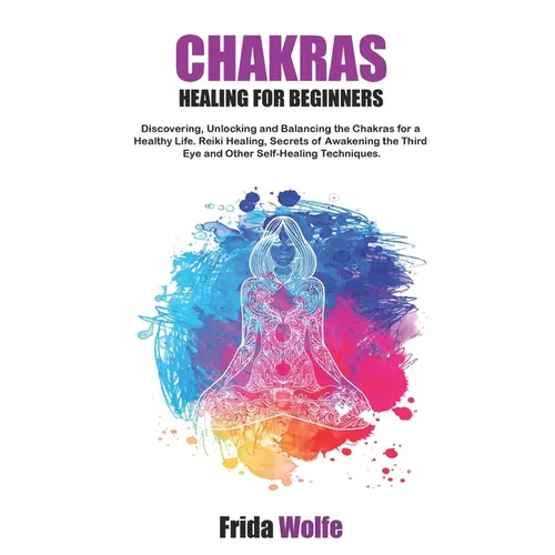 Chakras Healing For Beginners: Discovering, Unlocking and Balancing the Chakras for a Healthy Life. Reiki Healing, Secrets of Awakening the Third Eye - Paperback | Books | Wiccan Center